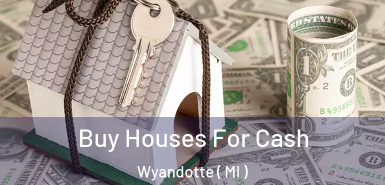  Buy Houses For Cash Wyandotte ( MI )