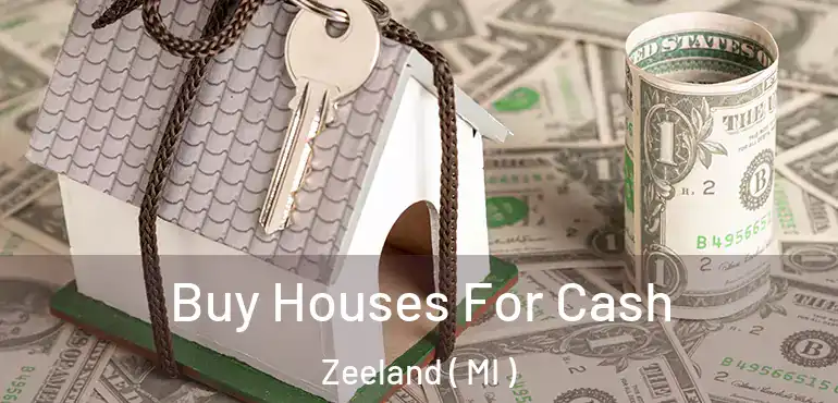  Buy Houses For Cash Zeeland ( MI )