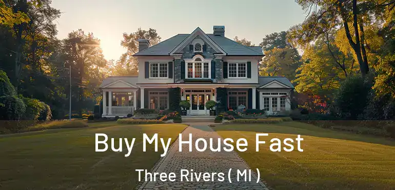  Buy My House Fast Three Rivers ( MI )