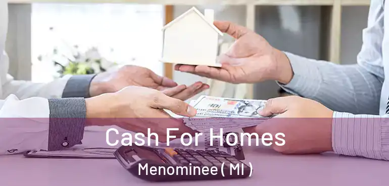  Cash For Homes Menominee ( MI )