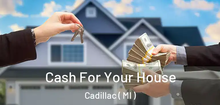  Cash For Your House Cadillac ( MI )