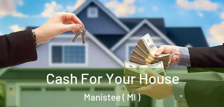  Cash For Your House Manistee ( MI )