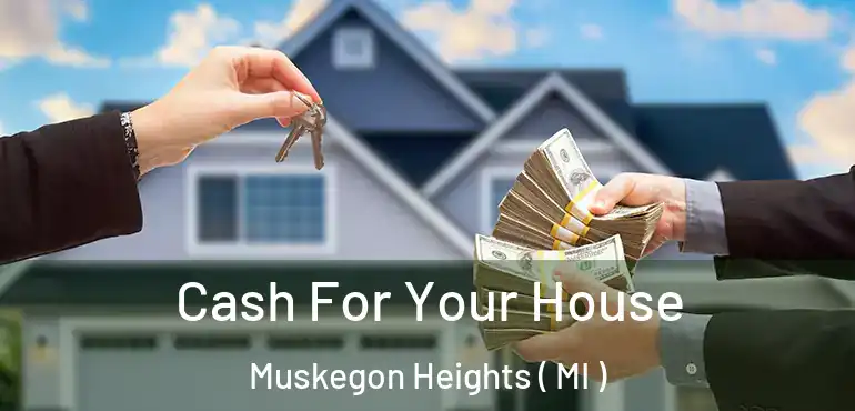  Cash For Your House Muskegon Heights ( MI )
