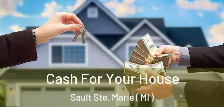  Cash For Your House Sault Ste. Marie ( MI )