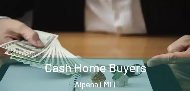  Cash Home Buyers Alpena ( MI )