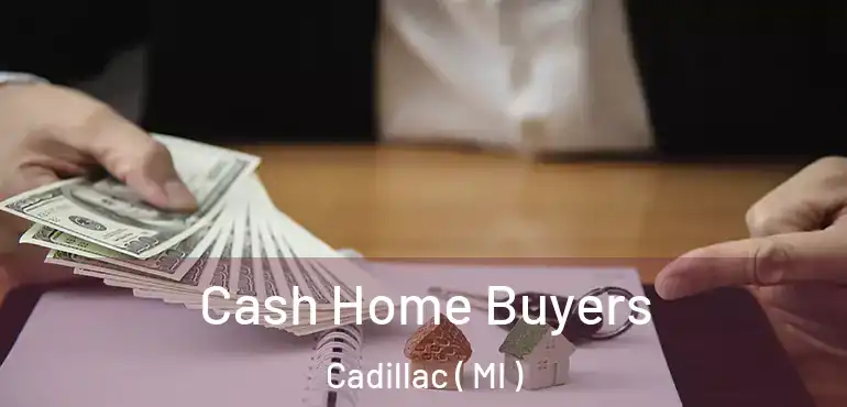 Cash Home Buyers Cadillac ( MI )
