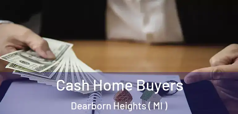  Cash Home Buyers Dearborn Heights ( MI )