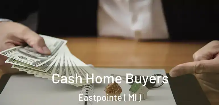 Cash Home Buyers Eastpointe ( MI )