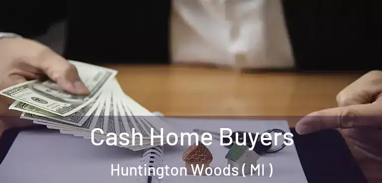  Cash Home Buyers Huntington Woods ( MI )