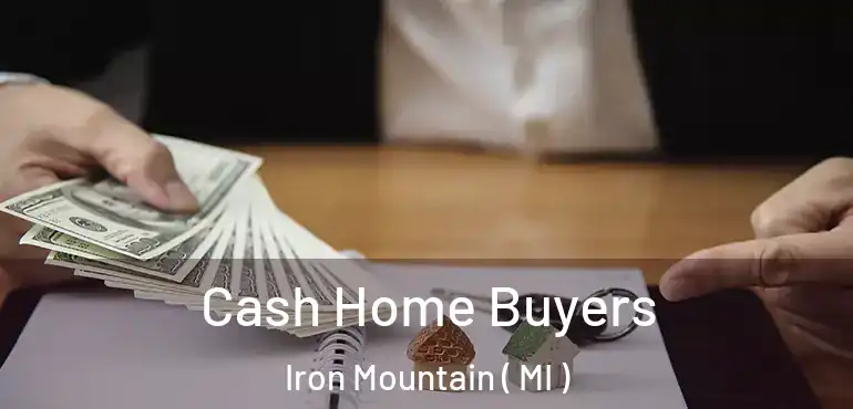  Cash Home Buyers Iron Mountain ( MI )