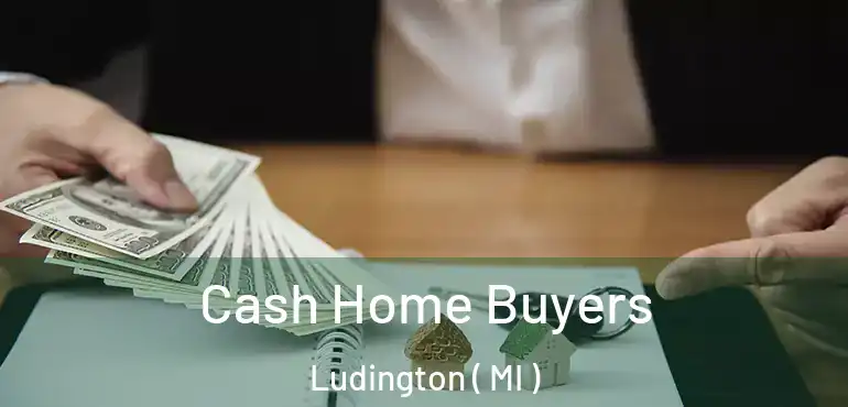  Cash Home Buyers Ludington ( MI )