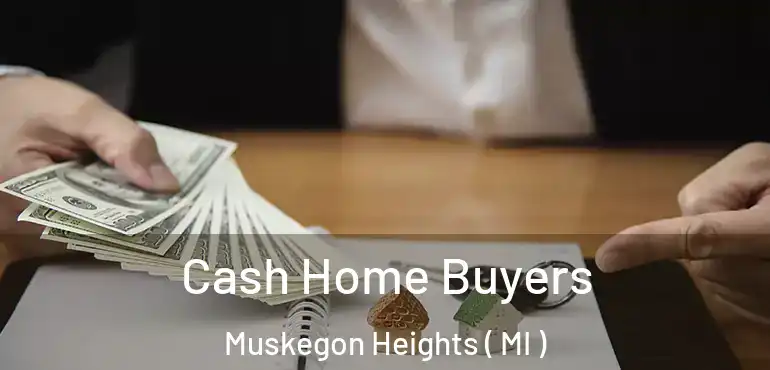  Cash Home Buyers Muskegon Heights ( MI )