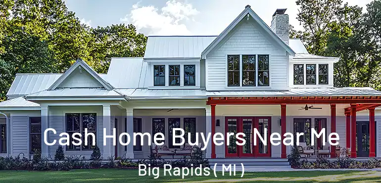  Cash Home Buyers Near Me Big Rapids ( MI )