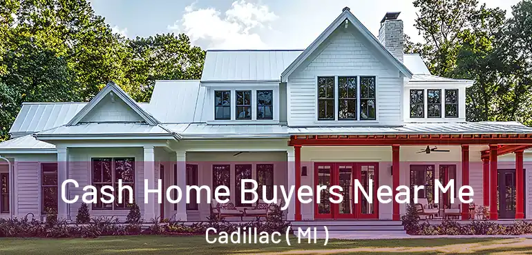  Cash Home Buyers Near Me Cadillac ( MI )
