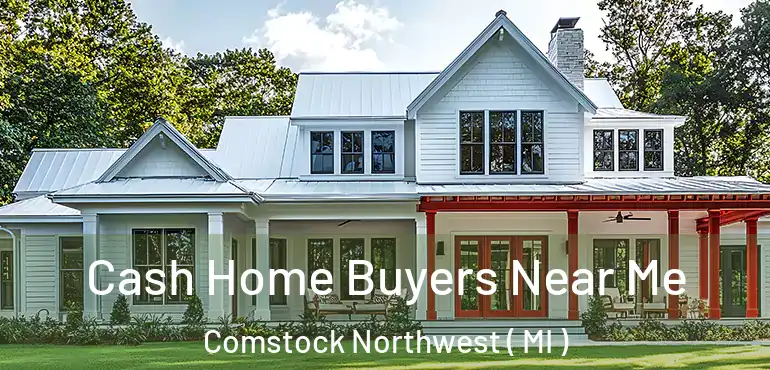  Cash Home Buyers Near Me Comstock Northwest ( MI )