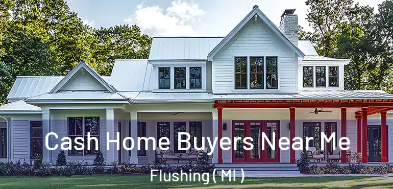  Cash Home Buyers Near Me Flushing ( MI )