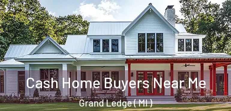  Cash Home Buyers Near Me Grand Ledge ( MI )