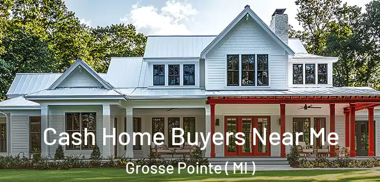  Cash Home Buyers Near Me Grosse Pointe ( MI )