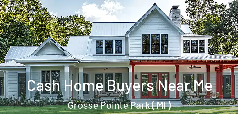  Cash Home Buyers Near Me Grosse Pointe Park ( MI )