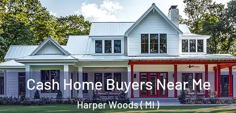  Cash Home Buyers Near Me Harper Woods ( MI )