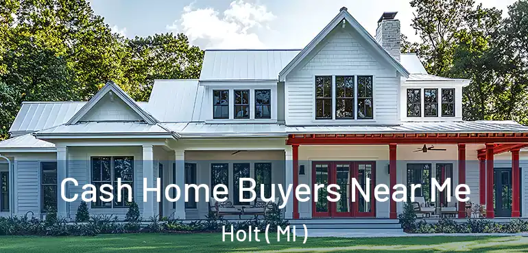  Cash Home Buyers Near Me Holt ( MI )