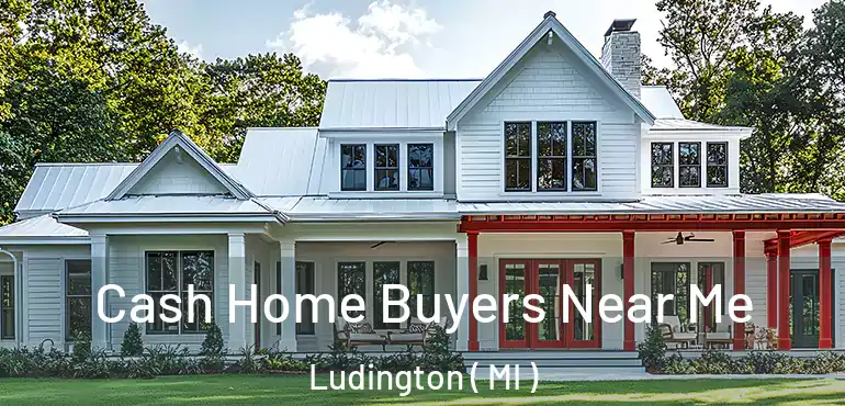  Cash Home Buyers Near Me Ludington ( MI )