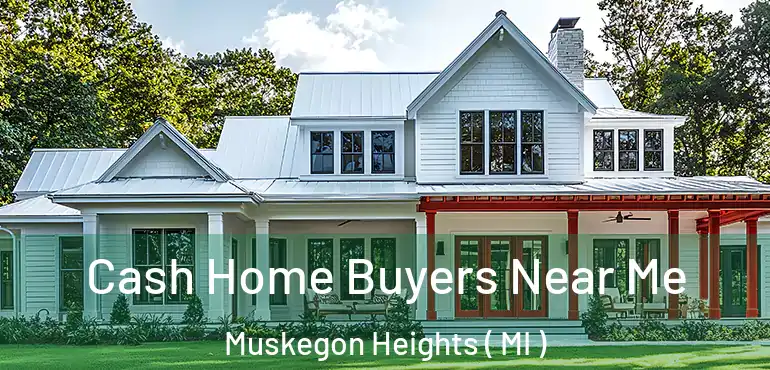  Cash Home Buyers Near Me Muskegon Heights ( MI )
