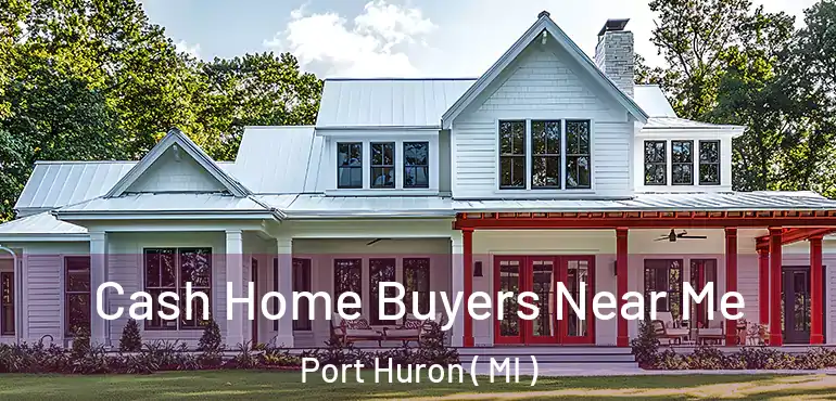  Cash Home Buyers Near Me Port Huron ( MI )
