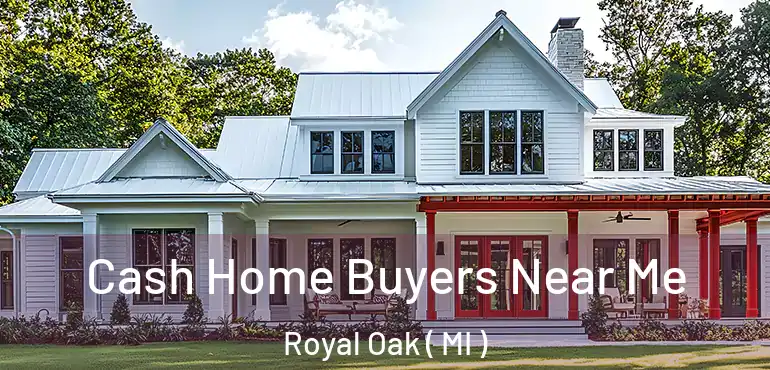  Cash Home Buyers Near Me Royal Oak ( MI )