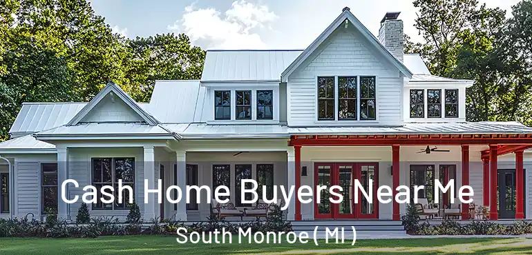  Cash Home Buyers Near Me South Monroe ( MI )