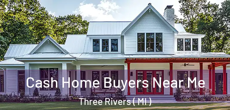  Cash Home Buyers Near Me Three Rivers ( MI )