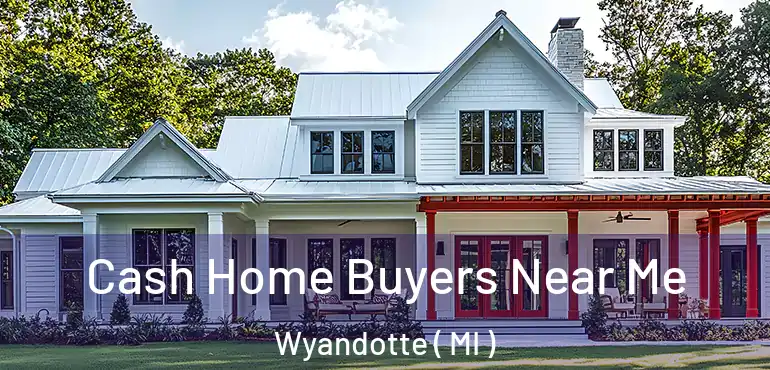  Cash Home Buyers Near Me Wyandotte ( MI )