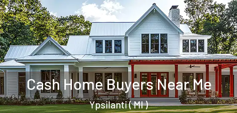  Cash Home Buyers Near Me Ypsilanti ( MI )
