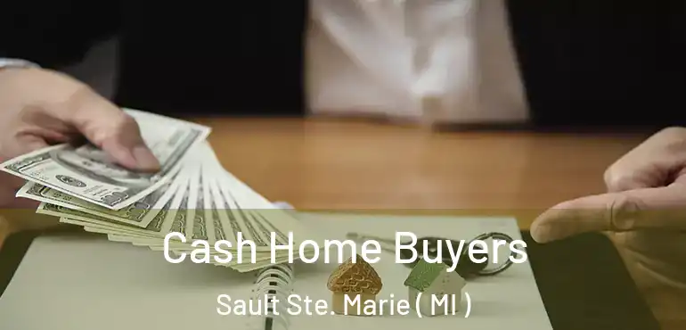  Cash Home Buyers Sault Ste. Marie ( MI )