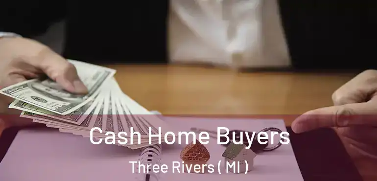  Cash Home Buyers Three Rivers ( MI )
