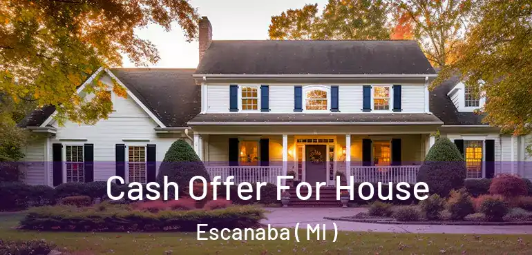  Cash Offer For House Escanaba ( MI )