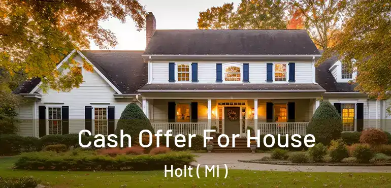  Cash Offer For House Holt ( MI )