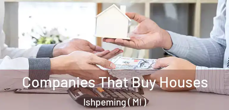  Companies That Buy Houses Ishpeming ( MI )