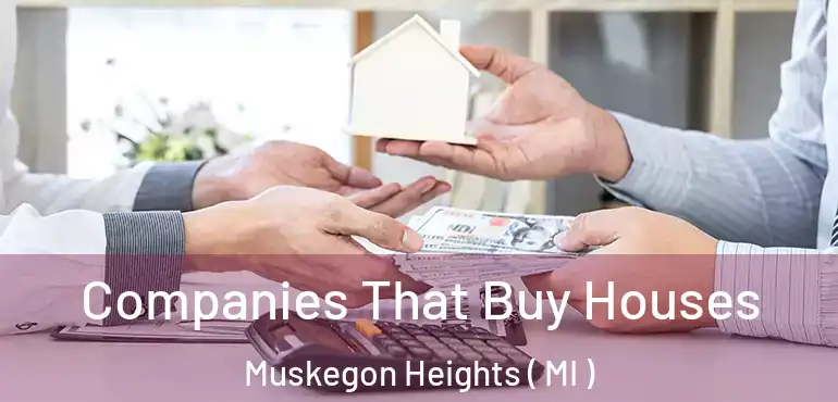  Companies That Buy Houses Muskegon Heights ( MI )