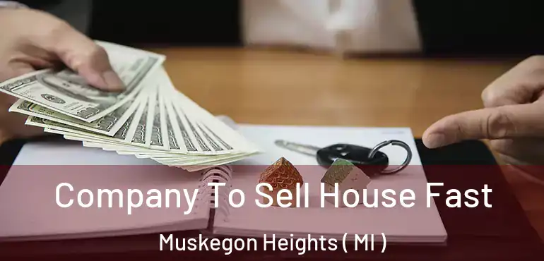  Company To Sell House Fast Muskegon Heights ( MI )