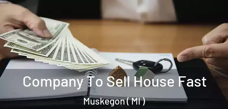  Company To Sell House Fast Muskegon ( MI )