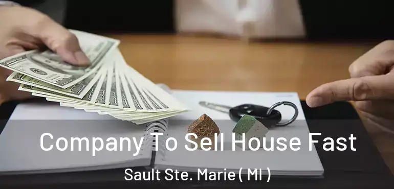  Company To Sell House Fast Sault Ste. Marie ( MI )