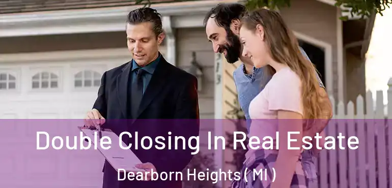  Double Closing In Real Estate Dearborn Heights ( MI )