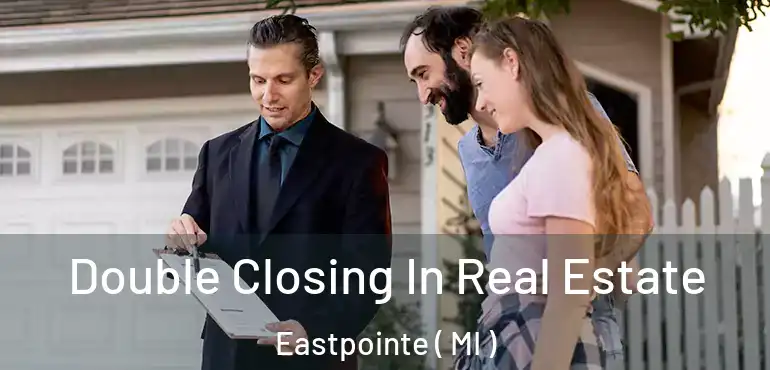  Double Closing In Real Estate Eastpointe ( MI )