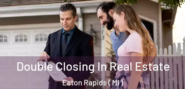  Double Closing In Real Estate Eaton Rapids ( MI )