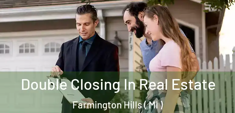  Double Closing In Real Estate Farmington Hills ( MI )