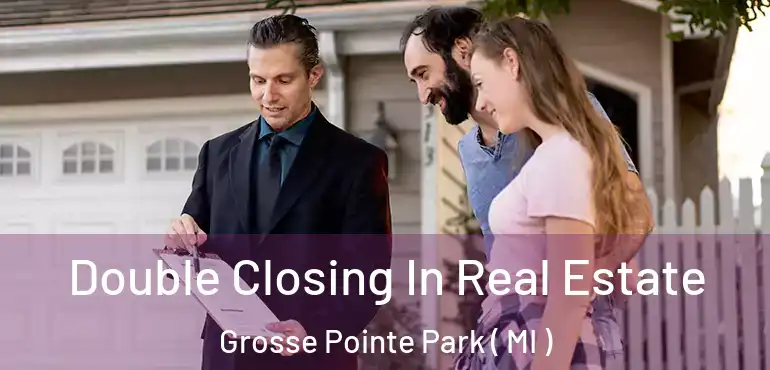  Double Closing In Real Estate Grosse Pointe Park ( MI )