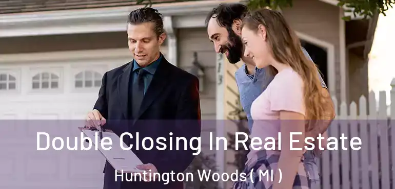  Double Closing In Real Estate Huntington Woods ( MI )