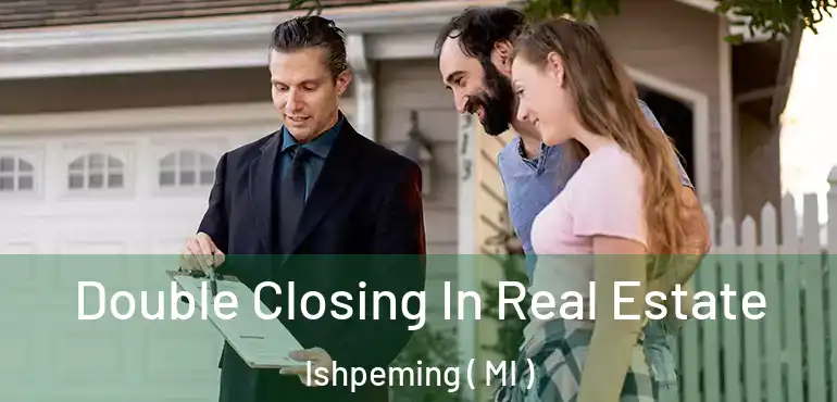  Double Closing In Real Estate Ishpeming ( MI )