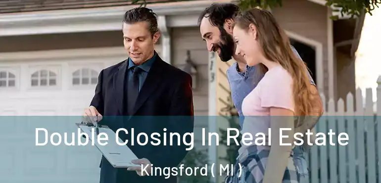  Double Closing In Real Estate Kingsford ( MI )